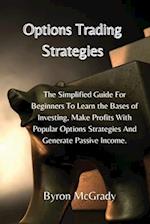 Options Trading Strategies : The Simplified Guide For Beginners To Learn the Bases of Investing, Make Profits With Popular Options Strategies And Gene