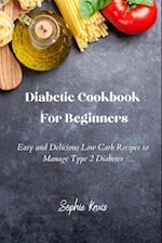 Diabetic Cookbook For Beginners: Easy and Delicious Low Carb Recipes to Manage Type 2 Diabetes 