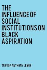 The Influence of Social Institutions on Black Aspiration 