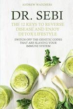 DR. SEBI : The 12 Keys to Reverse Disease and Enjoy Detox Lifestyle | Switch Off the Genetic Codes That Are Slaying Your Immune System 