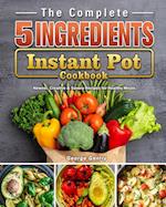 The Complete 5-Ingredient Instant Pot Cookbook