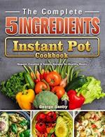 The Complete 5-Ingredient Instant Pot Cookbook