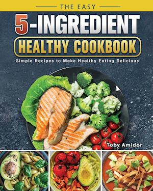 The Easy 5-Ingredient Healthy Cookbook