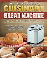 The Beginner's Cuisinart Bread Machine Cookbook