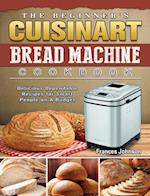 The Beginner's Cuisinart Bread Machine Cookbook