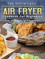 The Effortless Air Fryer Cookbook For Beginners