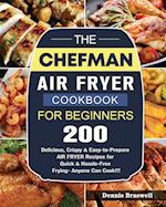 The Chefman Air Fryer Cookbook For Beginners: Over 200 Delicious, Crispy & Easy-to-Prepare Air Fryer Recipes for Quick & Hassle-Free Frying- A