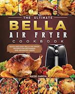 The Ultimate Bella Air Fryer Cookbook: Quick and Easy Bella Air Fryer Recipes for Beginners and Advanced Users 