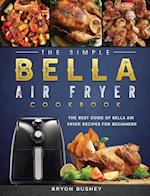 The Simple Bella Air Fryer Cookbook: The Best Guide of Bella Air Fryer Recipes for Beginners 
