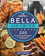 The Perfect Bella Air Fryer Cookbook: 200 Super Easy,Tasty and Healthy Bella Air Fryer Recipes to Cook with Your Mom 