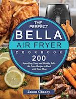 The Perfect Bella Air Fryer Cookbook: 200 Super Easy,Tasty and Healthy Bella Air Fryer Recipes to Cook with Your Mom 