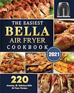 The Easiest Bella Air Fryer Cookbook 2021: 220 Amazing & Delicious Bella Air Fryer Recipes 
