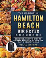 The Essential Hamilton Beach Air Fryer Cookbook: Delicious, Crispy & Easy-to-Prepare Air Fryer Recipes for Fast & Healthy Meals 