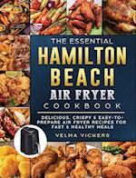 The Essential Hamilton Beach Air Fryer Cookbook: Delicious, Crispy & Easy-to-Prepare Air Fryer Recipes for Fast & Healthy Meals 