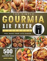 The Simple Gourmia Air Fryer Cookbook: 500 Fresh and Foolproof Recipes that Will Make Your Life Easier 