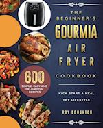 The Beginner's Gourmia Air Fryer Cookbook: 600 Simple, Easy and Delightful Recipes to Kick Start A Healthy Lifestyle 