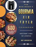 The Beginner's Gourmia Air Fryer Cookbook: 600 Simple, Easy and Delightful Recipes to Kick Start A Healthy Lifestyle 