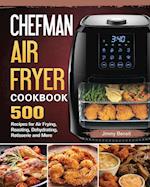 Chefman Air Fryer Cookbook: 500 Recipes for Air Frying, Roasting, Dehydrating, Rotisserie and More 