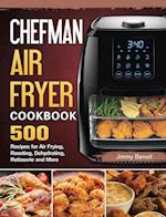 Chefman Air Fryer Cookbook: 500 Recipes for Air Frying, Roasting, Dehydrating, Rotisserie and More 