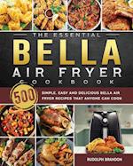 The Essential Bella Air Fryer Cookbook: 500 Simple, Easy and Delicious Bella Air Fryer Recipes That Anyone Can Cook 