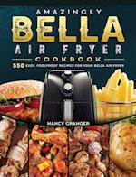 Amazingly Bella Air Fryer Cookbook: 550 Easy, Foolproof Recipes for Your Bella Air Fryer 