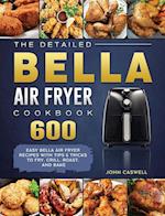The Detailed Bella Air Fryer Cookbook: 600 Easy Bella Air Fryer Recipes with Tips & Tricks to Fry, Grill, Roast, and Bake 