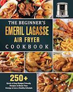 The Beginner's Emeril Lagasse Air Fryer Cookbook: 250+ Quick & Easy Budget Friendly Recipes to Boost Your Energy & Live a Healthy Lifestyle 
