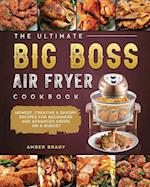 The Ultimate Big Boss Air Fryer Cookbook: Newest, Creative & Savory Recipes for Beginners and Advanced Users on A Budget 