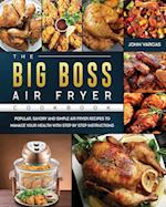 The Big Boss Air Fryer Cookbook: Popular, Savory and Simple Air Fryer Recipes to Manage Your Health with Step by Step Instructions 