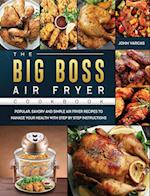 The Big Boss Air Fryer Cookbook: Popular, Savory and Simple Air Fryer Recipes to Manage Your Health with Step by Step Instructions 