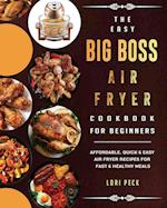The Easy Big Boss Air Fryer Cookbook For Beginners: Affordable, Quick & Easy Air Fryer Recipes For Fast & Healthy Meals 