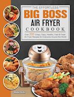 The Effortless Big Boss Air Fryer Cookbook: Over 200 Crispy, Easy, Healthy, Fast & Fresh Air Fryer Recipes for Everyone Around the World 