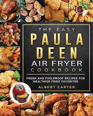 The Easy Paula Deen Air Fryer Cookbook: Fresh and Foolproof Recipes for Healthier Fried Favorites