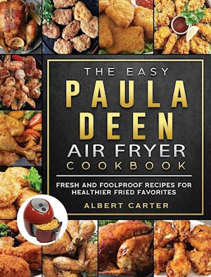 The Easy Paula Deen Air Fryer Cookbook: Fresh and Foolproof Recipes for Healthier Fried Favorites