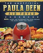 The Unofficial Paula Deen Air Fryer Cookbook: 200+ Crispy and Affordable Air Fryer Recipes for Smart People on a Budget 