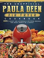 The Unofficial Paula Deen Air Fryer Cookbook: 200+ Crispy and Affordable Air Fryer Recipes for Smart People on a Budget 