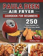 Paula Deen Air Fryer Cookbook For Beginners: 250 Frying Recipes For Quick And Easy Meals 