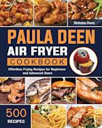 Paula Deen Air Fryer Cookbook: 500 Effortless Frying Recipes for Beginners and Advanced Users 