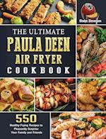 The Ultimate Paula Deen Air Fryer Cookbook: 550 Healthy Frying Recipes to Pleasantly Surprise Your Family and Friends 