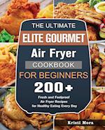 The Ultimate Elite Gourmet Air Fryer Cookbook For Beginners: 200+ Fresh and Foolproof Air Fryer Recipes for Healthy Eating Every Day 