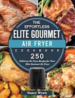 The Effortless Elite Gourmet Air Fryer Cookbook: 250 Delicious Air Fryer Recipes for Your Elite Gourmet Air Fryer 