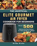 The Unofficial Elite Gourmet Air Fryer Cookbook For Beginners: Discover 500 Delicious Air Fryer Recipes for Smart People on a Budget 