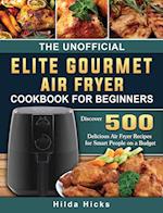 The Unofficial Elite Gourmet Air Fryer Cookbook For Beginners: Discover 500 Delicious Air Fryer Recipes for Smart People on a Budget 