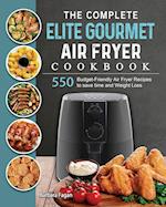 The Complete Elite Gourmet Air Fryer Cookbook: 550 Budget-Friendly Air Fryer Recipes to save time and Weight Loss 
