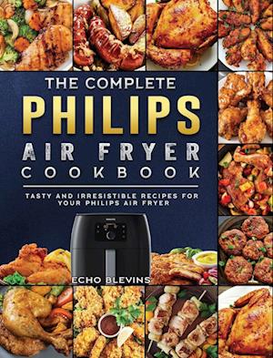 The Complete Philips Air fryer Cookbook