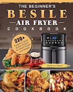 The Beginner's Besile Air Fryer Cookbook: 220+ Foolproof, Quick & Easy Recipes for Smart People on A Budget 