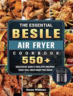 The Essential Besile Air Fryer Cookbook: 550+ Delicious, Easy & Healthy Recipes That Will Help Keep You Sane 
