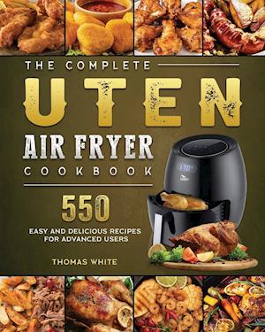 The Complete Uten Air Fryer Cookbook: 550 Easy and Delicious Recipes for Advanced Users
