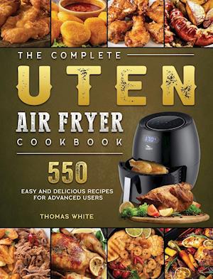 The Complete Uten Air Fryer Cookbook: 550 Easy and Delicious Recipes for Advanced Users