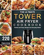 The Ultimate Tower Air Fryer Cookbook: 220 Tested and Tasty Recipes for Everyday Meals 